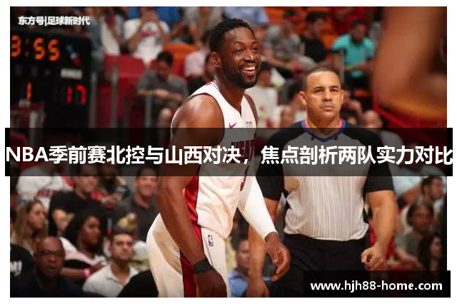 NBA季前赛北控与山西对决，焦点剖析两队实力对比