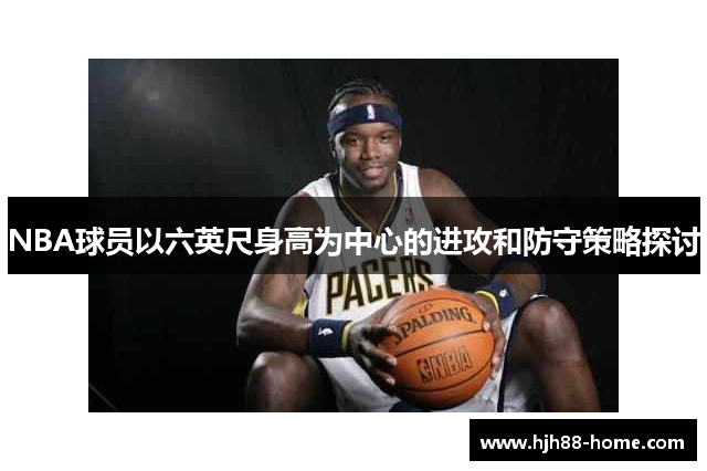 NBA球员以六英尺身高为中心的进攻和防守策略探讨